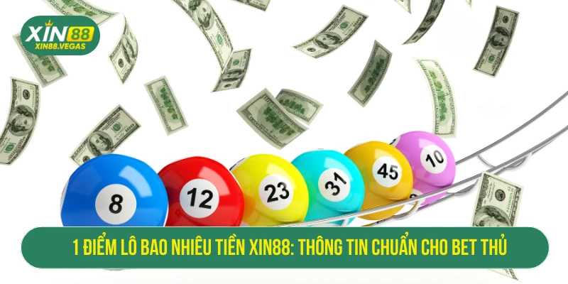 1 Điểm Lô Bao Nhiêu Tiền XIN88: Thông Tin Chuẩn Cho Bet Thủ