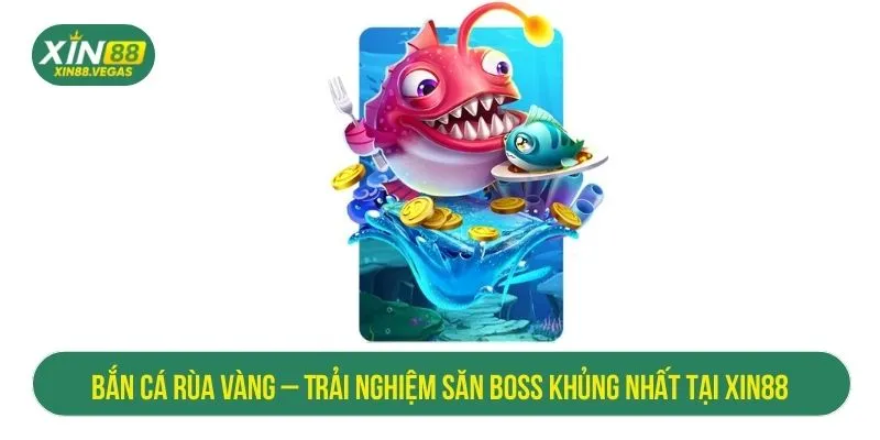 Bắn Cá Rùa Vàng XIN88 – Trải Nghiệm Săn Boss Cực Khủng