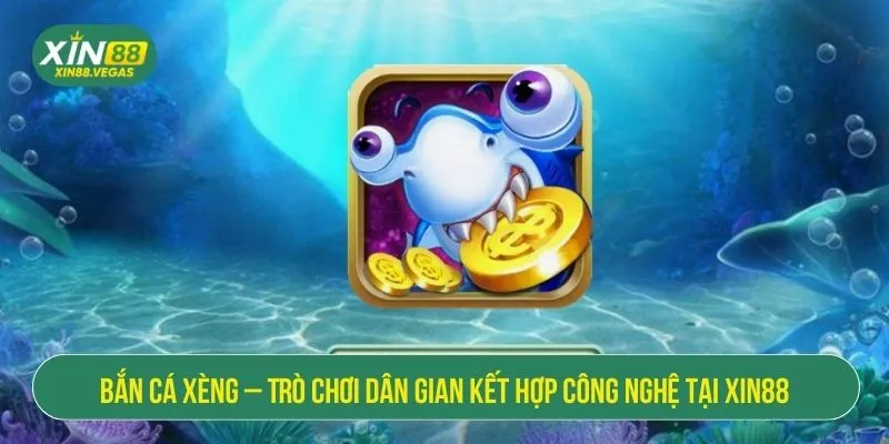 Bắn Cá Xèng – Trò Chơi Dân Gian Kết Hợp Công Nghệ Tại XIN88