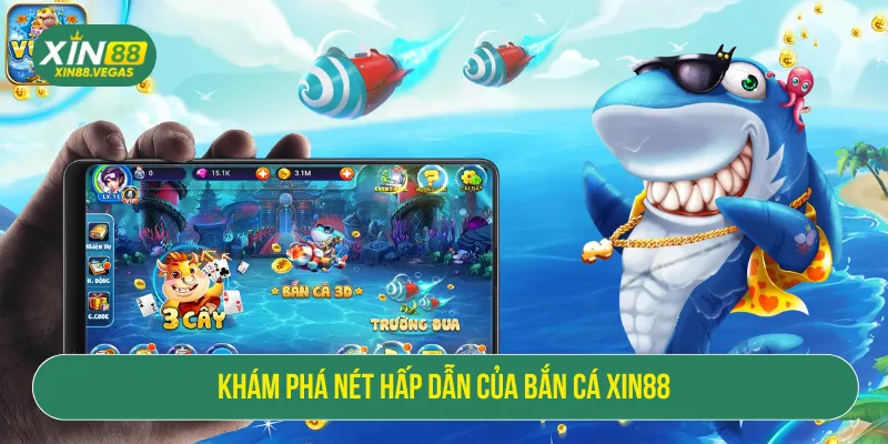 Bắn Cá XIN88 Đồ Họa Đẳng Cấp Và Phần Thưởng Giá Trị
