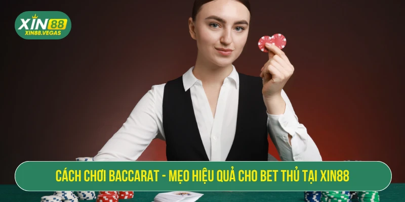 Cách Chơi Baccarat - Mẹo Hiệu Quả Cho Bet Thủ Tại XIN88