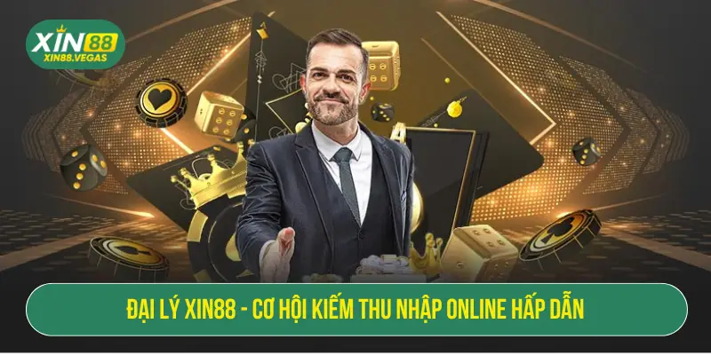 Đại Lý XIN88 – Cơ Hội Kiếm Thu Nhập Online Hấp Dẫn