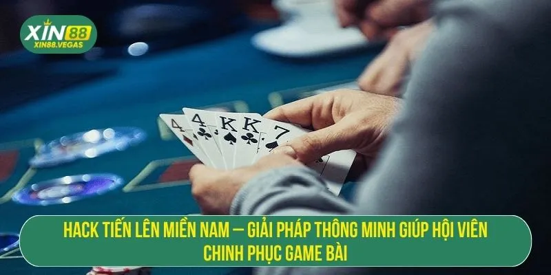 Hack Tiến Lên Miền Nam – Giải Pháp Thông Minh Giúp Hội Viên Chinh Phục Game Bài