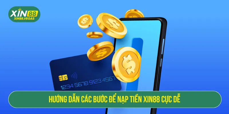 Nạp Tiền XIN88 Với Nhiều Phương Thức Tiện Lợi Và Ưu Đãi Lớn