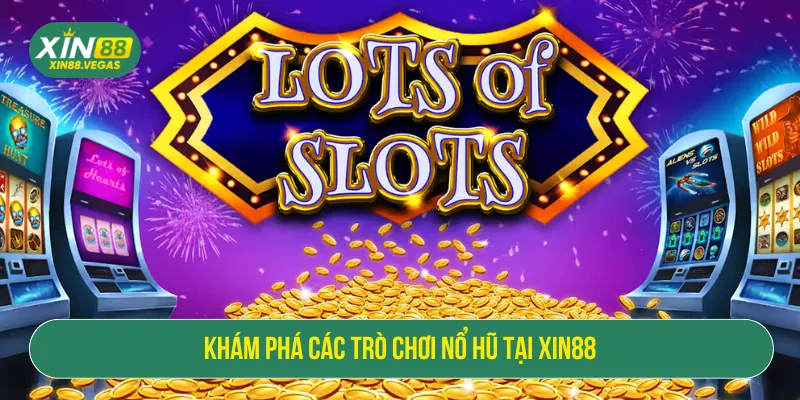 Nổ Hũ XIN88 Slot Hấp Dẫn Với Jackpot Giá Trị Cao Nhất