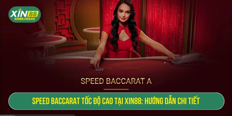 Speed Baccarat Tốc Độ Cao Tại XIN88: Hướng Dẫn Chi Tiết